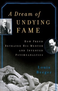 Louis Breger - A Dream of Undying Fame - How Freud Betrayed His Mentor and Invented Psychoanalysis.