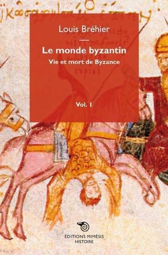 Louis Bréhier - Le monde byzantin - Volume 1, Vie et mort de Byzance.