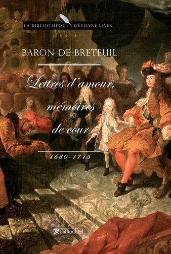 Lettres d'amour, mémoires de cour. 1680-1715