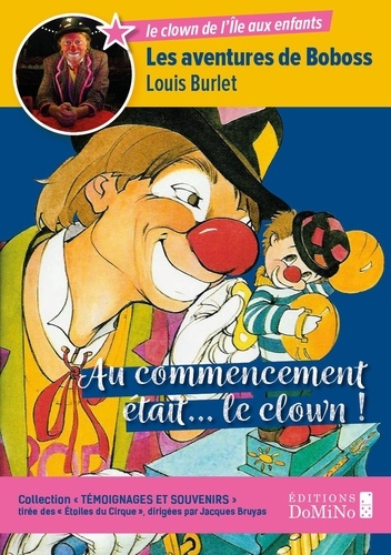 Louis Burlet - Témoignages et souvenirs 1 : Au Commencement était le clown - Les aventures de Boboss.