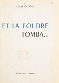 Louis Cadoux - Et la foudre tomba....