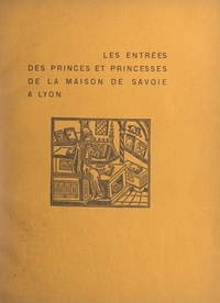Louis Caillet - Les entrées des princes et des princesses de la Maison de Savoie à Lyon, au XIVe et au XVe siècle.
