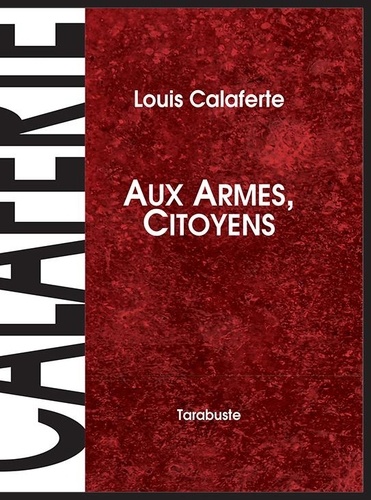 AUX ARMES, CITOYENS - Louis calaferte