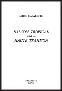 Louis Calaferte - BALCON TROPICAL - Louis Calaferte - suivi de Haute trahison.