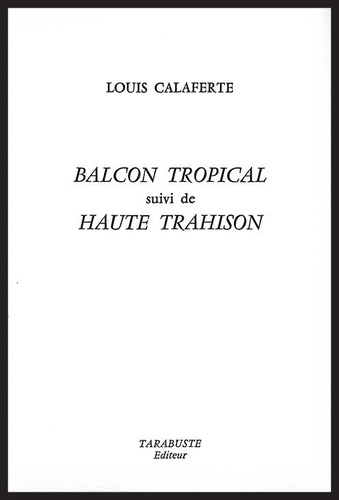 Louis Calaferte - BALCON TROPICAL - Louis Calaferte - suivi de Haute trahison.