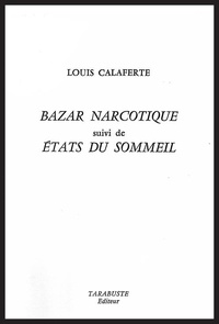 Louis Calaferte - BAZAR NARCOTIQUE - Louis Calaferte - suivi de Etats du sommeil I.