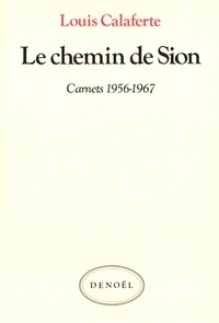 Louis Calaferte - Carnets / Louis Calaferte Tome 1 : Le chemin de Sion - 1956-1967.