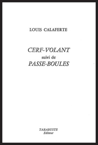 Louis Calaferte - Cerf-volant. suivi de Passe-boules - 1962-1969.