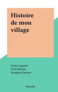 Louis Cappatti et Paul Deleuse - Histoire de mon village.