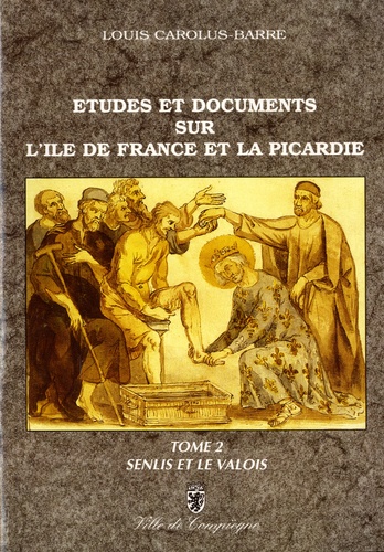 Etudes et documents sur l'Ile-de-France et la Picardie au Moyen Age. Tome 2, Senlis et le Valois