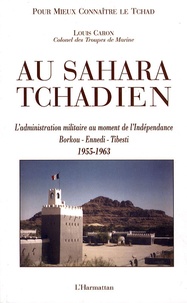 Louis Caron - Au Sahara tchadien - Borkou-Ennedi-Tibesti 1955-1963, L'administration militaire au moment de l'Indépendance.