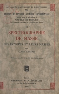 Louis Cartan et Maurice de Broglie - Exposés de physique atomique expérimentale (6). Spectrographie de masse - Les isotopes et leurs masses.