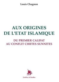 Louis Chagnon - Aux origines de l'Etat islamique - Du premier califat au conflit chiites sunnites.
