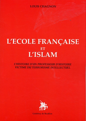 Louis Chagnon - L'école française et l'islam - L'histoire d'un professeur d'histoire victime du terrorisme intellectuel.
