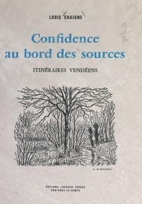 Louis Chaigne et  Collectif - Confidence au bord des sources - Itinéraires vendéens.