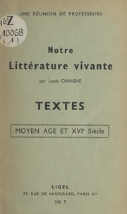 Louis Chaigne - Notre littérature vivante : textes Moyen-Âge et XVIe siècle.