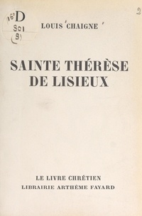 Louis Chaigne et  Collectif - Sainte Thérèse de Lisieux.