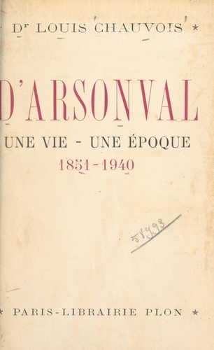 D'Arsonval, une vie, une époque (1851-1940). Avec 10 gravures dans le texte et 10 hors-texte