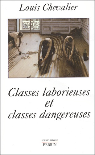 Louis Chevalier - Classes Laborieuses Et Classes Dangereuses A Paris Pendant La Premiere Moitie Du Xixeme Siecle.