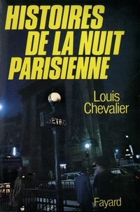 Louis Chevalier - Histoires de la nuit parisienne.