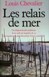 Louis Chevalier - Les Relais de mer - Un village de la côte vendéenne de la veille de la guerre de 14 aux lendemains de la Deuxième Guerre.