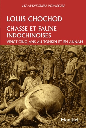 Louis Chochod - Chasse et faune indochinoises - Vingt-cinq ans au Tonkin et en Annam (1905-1930).