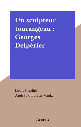 Un sculpteur tourangeau : Georges Delpérier