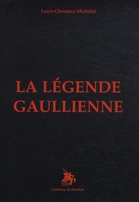 Louis-Christian Michelet - La légende gaullienne.