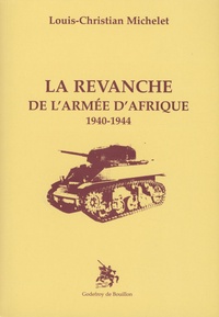 Louis-Christian Michelet - La revanche de l'armée d'Afrique 1940-1944.