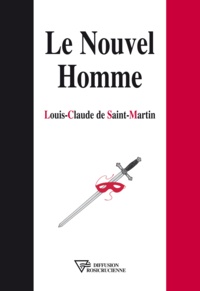 Louis-Claude de Saint-Martin - Le Nouvel Homme.