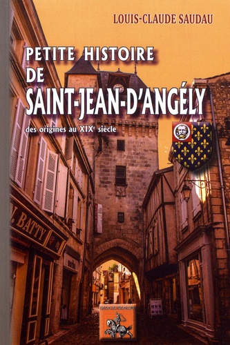 Petite histoire de Saint-Jean d'Angély. Des origines au XIXe siècle