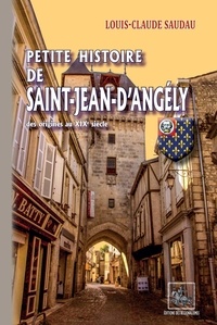 Louis-Claude Saudau - Petite histoire de Saint-Jean d'Angély - Des origines au XIXe siècle.