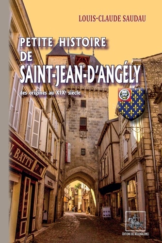 Petite histoire de Saint-Jean d'Angély. Des origines au XIXe siècle