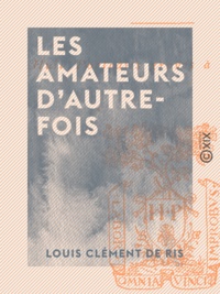Louis Clément de Ris - Les Amateurs d'autrefois.