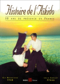 Louis Cleriot et Guy Bonnefond - Histoire De L'Aikido. 50 Ans De Presence En France.