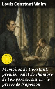 Mémoires de Constant, premier valet de chambre de l'empereur, sur la vie privée de Napoléon