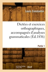 Louis Constantin - Dictées et exercices orthographiques, accompagnés d'analyses grammaticales. Partie 1.