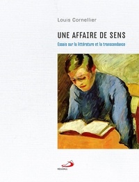 Louis Cornellier - Une affaire de sens - Essai sur la littérature et la transcendance.