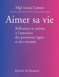 Louis Cornet - Aimer sa vie - Réflexions et prières à l'attention des personnes âgées et des retraités.