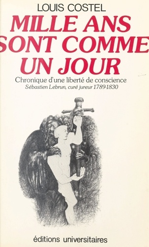 "Mille ans sont comme un jour". Chronique d'une liberté de conscience, Sébastien Lebrun, curé jureur, 1789-1830