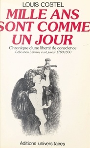 Louis Costel - "Mille ans sont comme un jour" - Chronique d'une liberté de conscience, Sébastien Lebrun, curé jureur, 1789-1830.