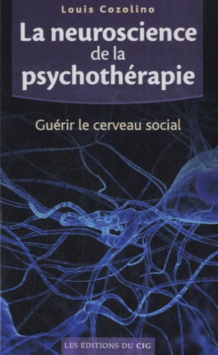 Louis Cozolino - La neuroscience de la psychothérapie - Guérir le cerveau social.