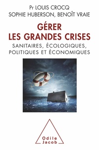 Louis Crocq et Sophie Huberson - Gérer les grandes crises - Sanitaires, écologiques, politiques et économiques.