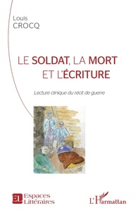 Louis Crocq - Le soldat, la mort et l'écriture - Lecture clinique du récit de guerre.