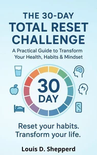 The 30-Day Total Reset Challenge – A Practical Guide to Transform Your Health, Habits &amp; Mindset