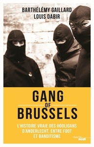 Louis Dabir et Barthelemy Gaillard - Gang of Brussels - L'histoire vraie de hooligans d'Anderlecht, entre foot et banditisme.