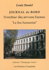 Louis Daniel - Journal de bord : directeur des services fiscaux - "Le fisc humanisé".