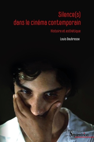 Louis Daubresse - Silence(s) dans le cinéma contemporain - Histoire et esthétique.