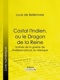 Louis de Bellemare et George Sand - Costal l'Indien, ou le Dragon de la Reine - Scènes de la guerre de l'indépendance du Mexique.