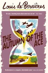 Louis De Bernieres - The Autumn of the Ace - ‘Both heart-warming and heart-wrenching, the ideal book for historical fiction lovers’ The South African.